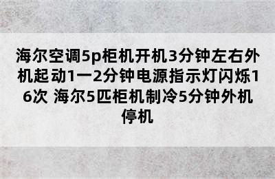 海尔空调5p柜机开机3分钟左右外机起动1一2分钟电源指示灯闪烁16次 海尔5匹柜机制冷5分钟外机停机